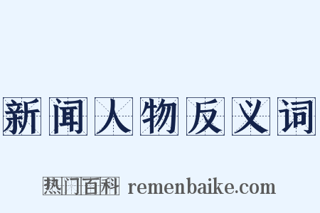 新闻人物反义词是什么意思的图片
